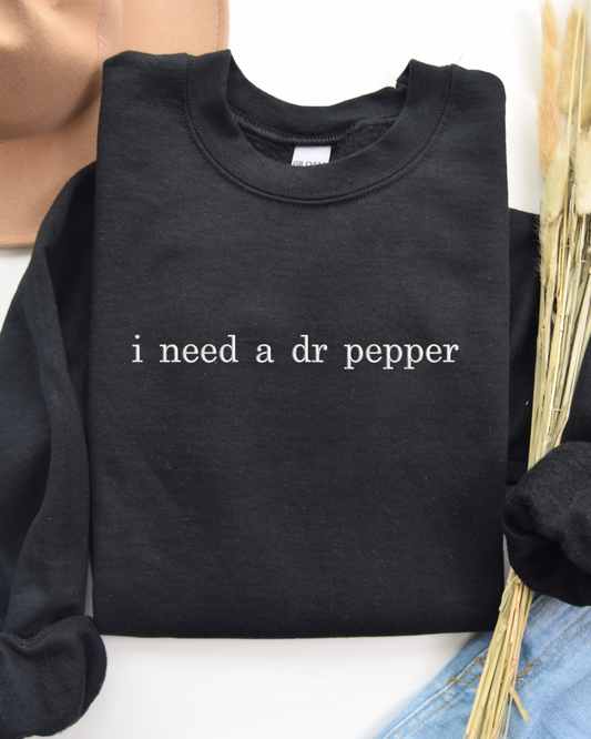 I Need a Dr Pepper Crewneck